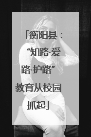 衡阳县：“知路·爱路·护路”教育从校园抓起