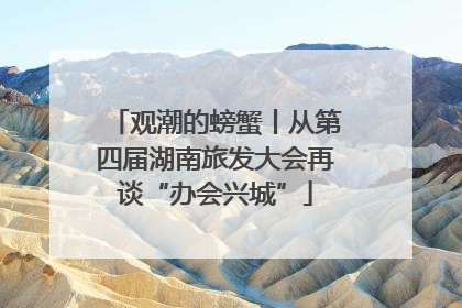 观潮的螃蟹丨从第四届湖南旅发大会再谈“办会兴城”