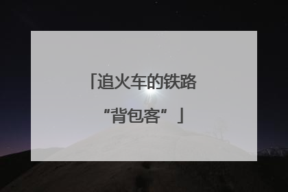 追火车的铁路“背包客”