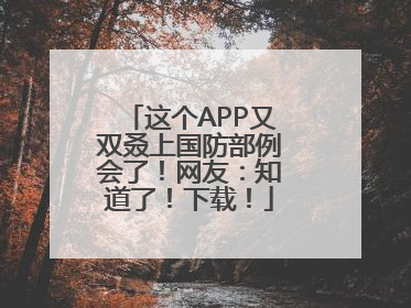 这个APP又双叒上国防部例会了！网友：知道了！下载！