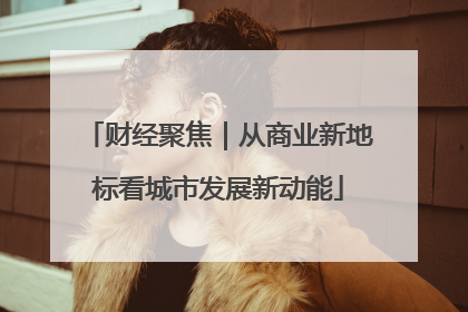 财经聚焦｜从商业新地标看城市发展新动能