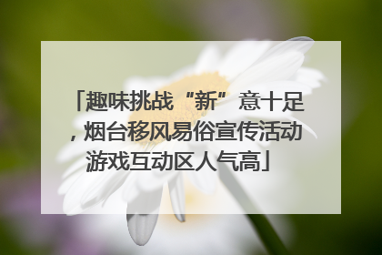 趣味挑战“新”意十足，烟台移风易俗宣传活动游戏互动区人气高