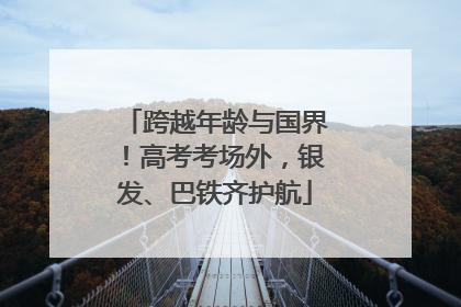 跨越年龄与国界！高考考场外，银发、巴铁齐护航