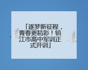 逐梦新征程，青春更精彩！镇江市高中军训正式开训