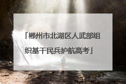 郴州市北湖区人武部组织基干民兵护航高考