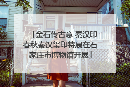 金石传古意 秦汉印春秋秦汉玺印特展在石家庄市博物馆开展