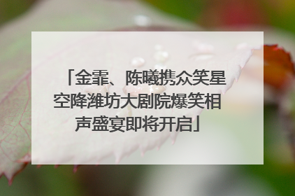 金霏、陈曦携众笑星空降潍坊大剧院爆笑相声盛宴即将开启