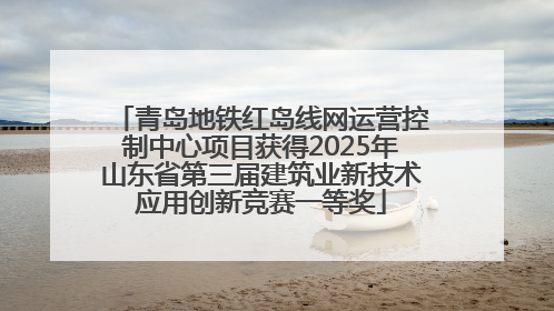 青岛地铁红岛线网运营控制中心项目获得2025年山东省第三届建筑业新技术应用创新竞赛一等奖