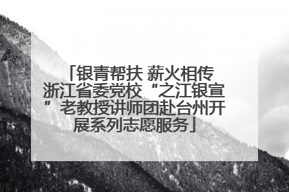 银青帮扶 薪火相传 浙江省委党校“之江银宣”老教授讲师团赴台州开展系列志愿服务