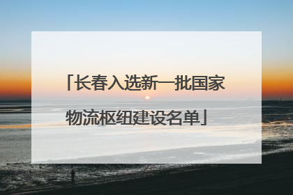长春入选新一批国家物流枢纽建设名单