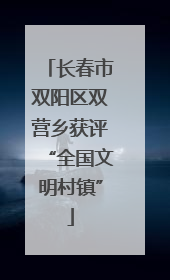 长春市双阳区双营乡获评“全国文明村镇”