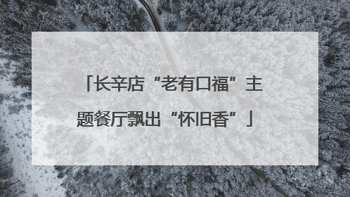 长辛店“老有口福”主题餐厅飘出“怀旧香”
