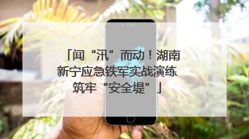 闻“汛”而动！湖南新宁应急铁军实战演练筑牢“安全堤”