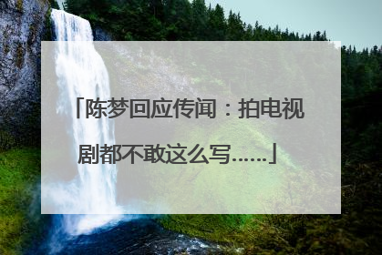 陈梦回应传闻：拍电视剧都不敢这么写……
