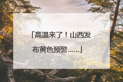高温来了！山西发布黄色预警……