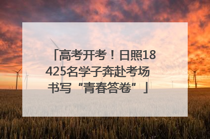 高考开考！日照18425名学子奔赴考场书写“青春答卷”