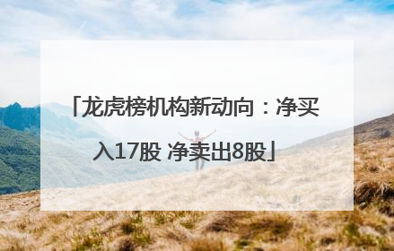 龙虎榜机构新动向：净买入17股 净卖出8股