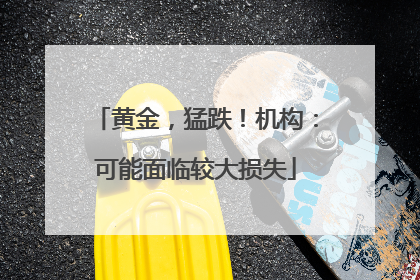黄金，猛跌！机构：可能面临较大损失