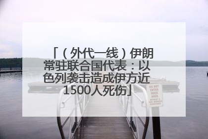 （外代一线）伊朗常驻联合国代表：以色列袭击造成伊方近1500人死伤