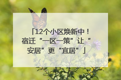 12个小区焕新中！宿迁“一区一策”让“安居”更“宜居”