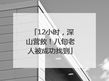 12小时，深山营救！八旬老人被成功找到