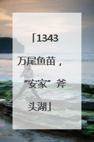 1343万尾鱼苗，“安家”斧头湖