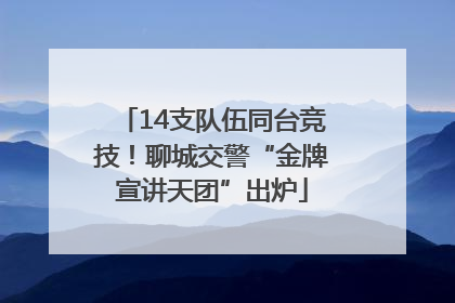 14支队伍同台竞技！聊城交警“金牌宣讲天团”出炉