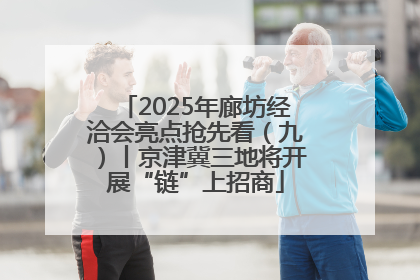 2025年廊坊经洽会亮点抢先看（九）丨京津冀三地将开展“链”上招商