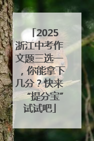 2025浙江中考作文题三选一，你能拿下几分？快来“提分宝”试试吧