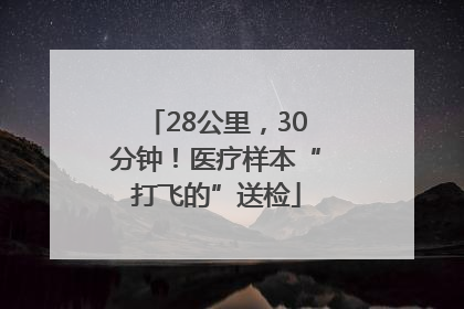 28公里，30分钟！医疗样本“打飞的”送检
