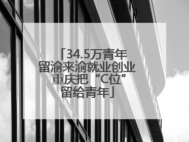 34.5万青年留渝来渝就业创业 重庆把“C位”留给青年