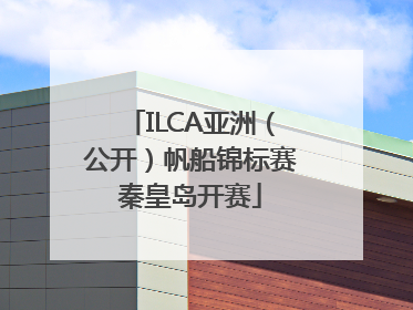 ILCA亚洲（公开）帆船锦标赛秦皇岛开赛